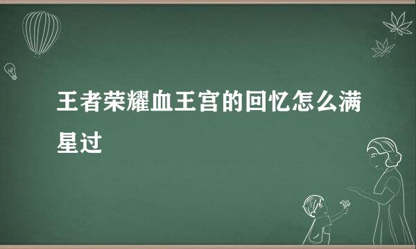王者荣耀血王宫的回忆怎么满星过