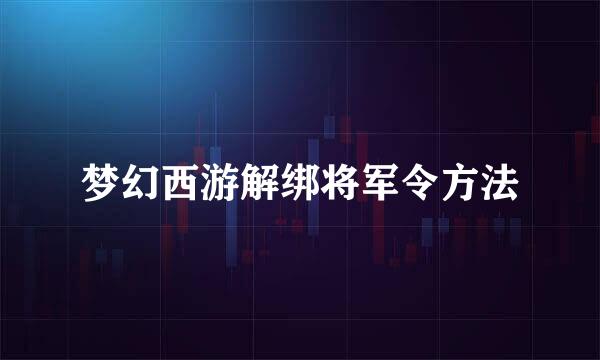 梦幻西游解绑将军令方法