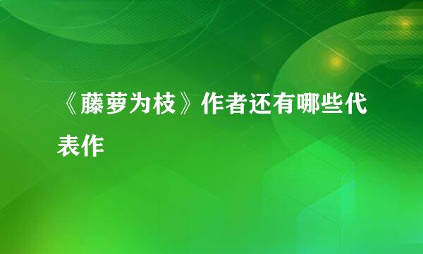 《藤萝为枝》作者还有哪些代表作