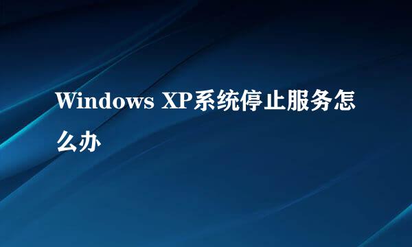 Windows XP系统停止服务怎么办