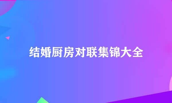 结婚厨房对联集锦大全