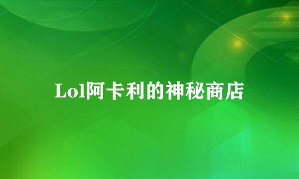 Lol阿卡利的神秘商店