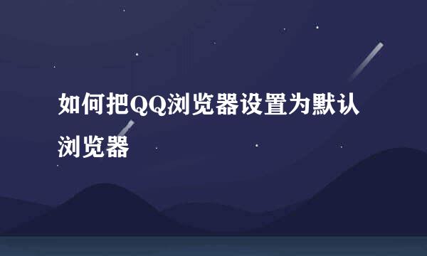 如何把QQ浏览器设置为默认浏览器