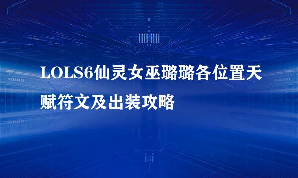 LOLS6仙灵女巫璐璐各位置天赋符文及出装攻略