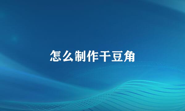 怎么制作干豆角