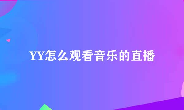 YY怎么观看音乐的直播