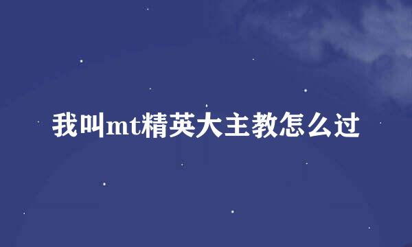 我叫mt精英大主教怎么过