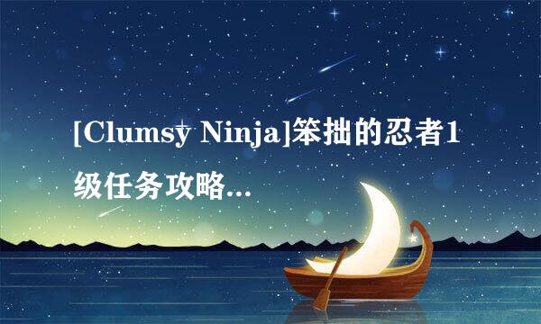 [Clumsy Ninja]笨拙的忍者1级任务攻略：[1]01