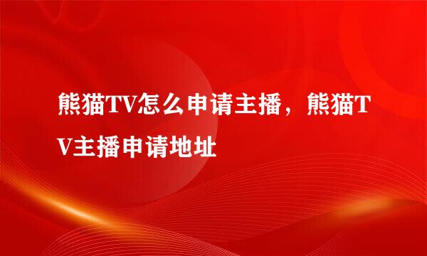 熊猫TV怎么申请主播，熊猫TV主播申请地址