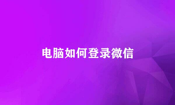 电脑如何登录微信