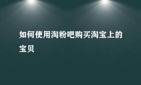 如何使用淘粉吧购买淘宝上的宝贝