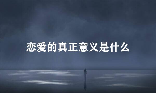 恋爱的真正意义是什么