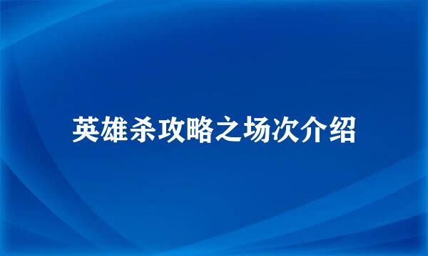 英雄杀攻略之场次介绍
