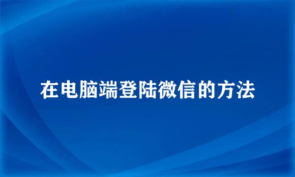 在电脑端登陆微信的方法