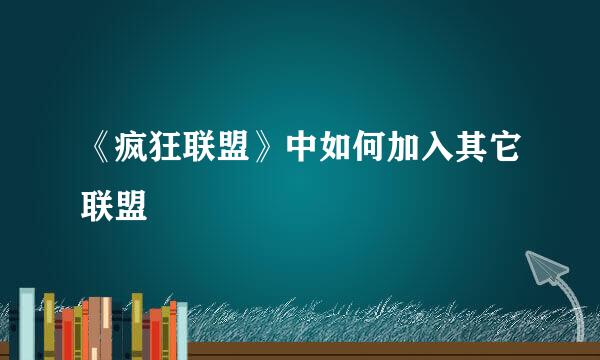 《疯狂联盟》中如何加入其它联盟