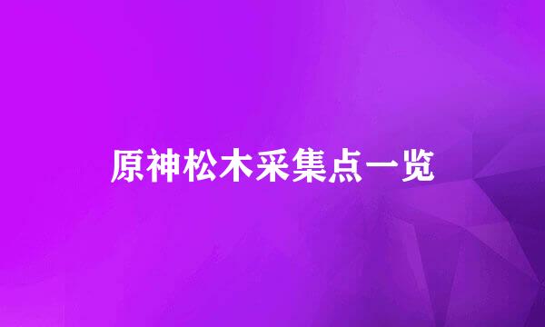 原神松木采集点一览