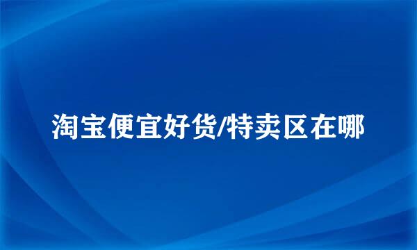 淘宝便宜好货/特卖区在哪