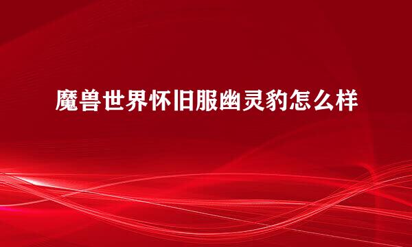 魔兽世界怀旧服幽灵豹怎么样