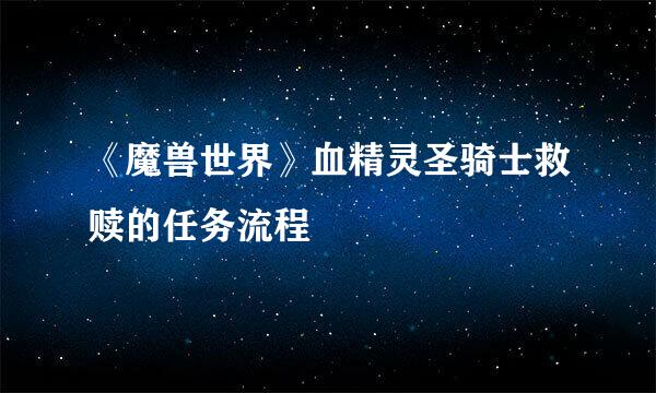 《魔兽世界》血精灵圣骑士救赎的任务流程