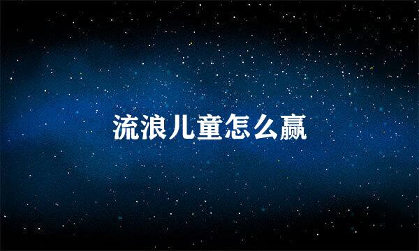 流浪儿童怎么赢