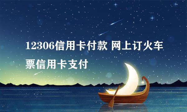 12306信用卡付款 网上订火车票信用卡支付