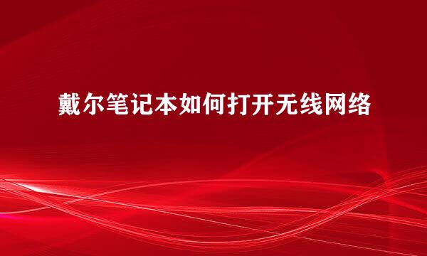 戴尔笔记本如何打开无线网络