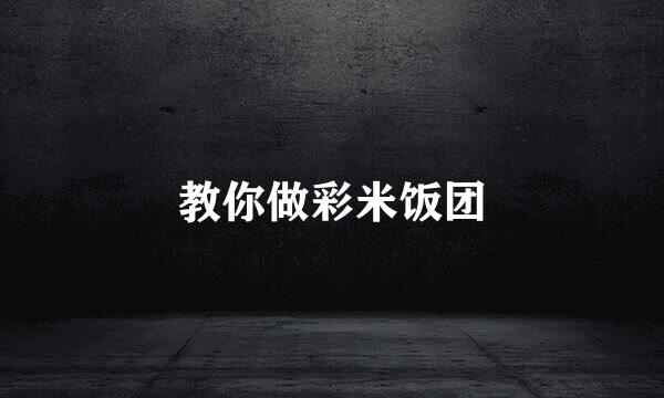 教你做彩米饭团