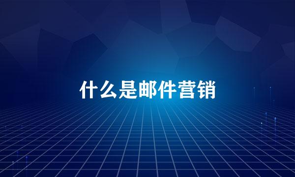什么是邮件营销