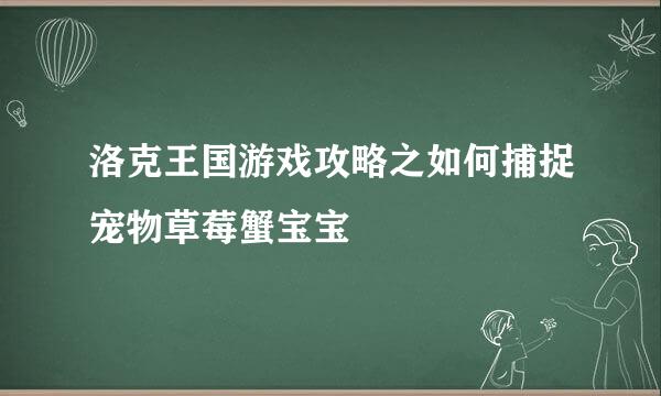 洛克王国游戏攻略之如何捕捉宠物草莓蟹宝宝
