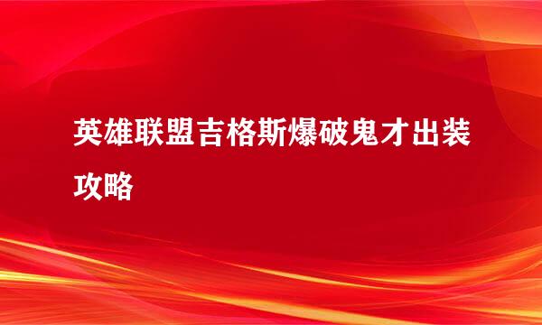 英雄联盟吉格斯爆破鬼才出装攻略