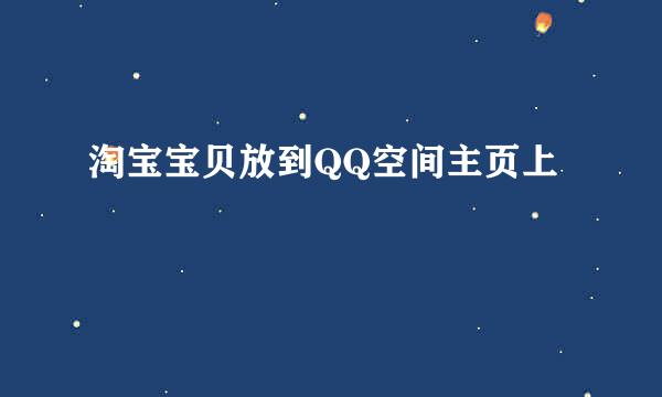 淘宝宝贝放到QQ空间主页上