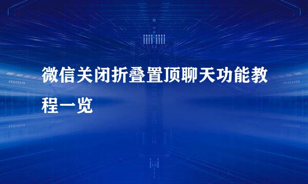 微信关闭折叠置顶聊天功能教程一览