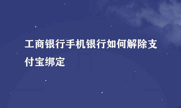 工商银行手机银行如何解除支付宝绑定
