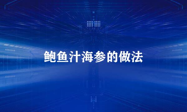鲍鱼汁海参的做法