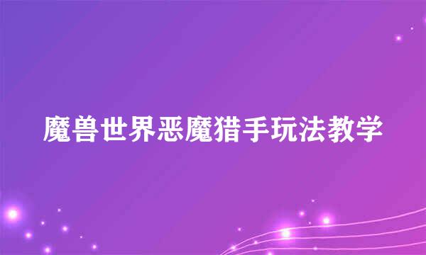 魔兽世界恶魔猎手玩法教学