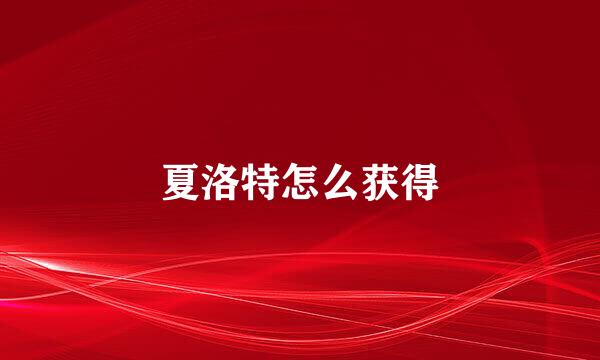 夏洛特怎么获得