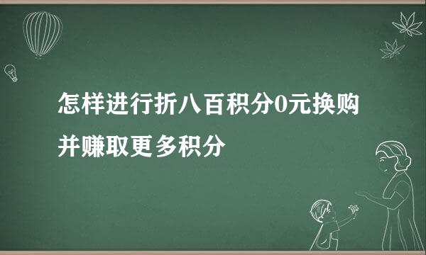 怎样进行折八百积分0元换购并赚取更多积分
