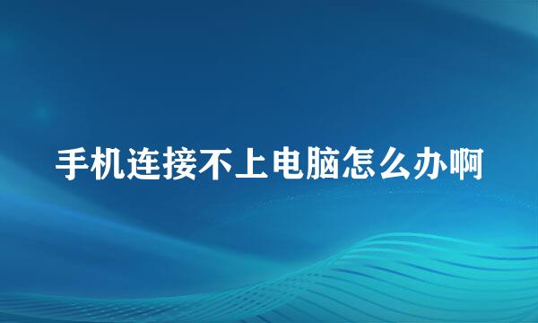 手机连接不上电脑怎么办啊