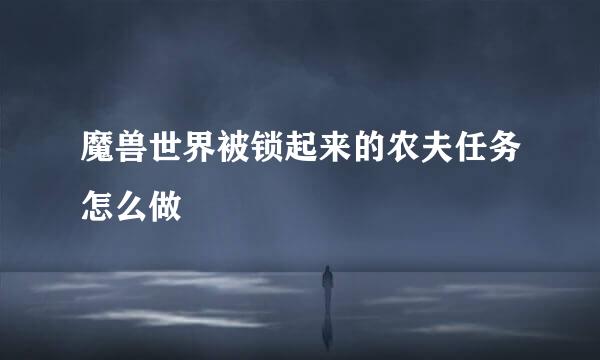 魔兽世界被锁起来的农夫任务怎么做
