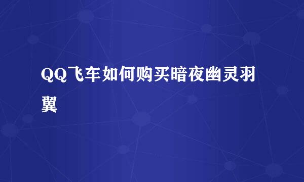 QQ飞车如何购买暗夜幽灵羽翼