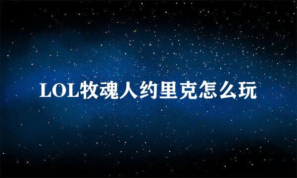 LOL牧魂人约里克怎么玩