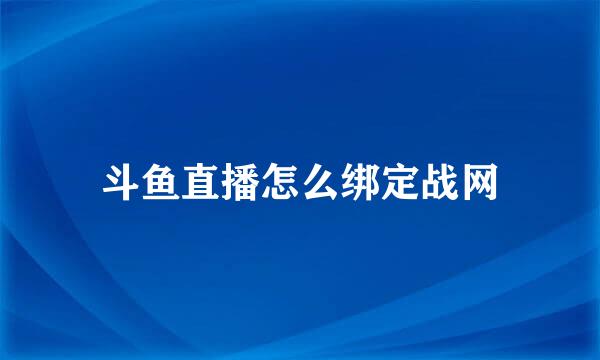 斗鱼直播怎么绑定战网