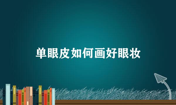 单眼皮如何画好眼妆