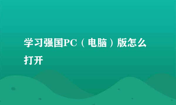 学习强国PC（电脑）版怎么打开