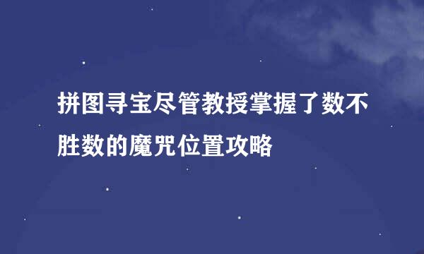 拼图寻宝尽管教授掌握了数不胜数的魔咒位置攻略