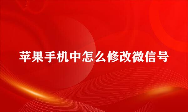 苹果手机中怎么修改微信号