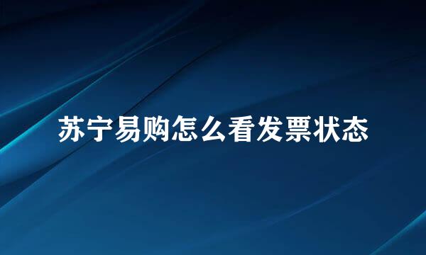 苏宁易购怎么看发票状态