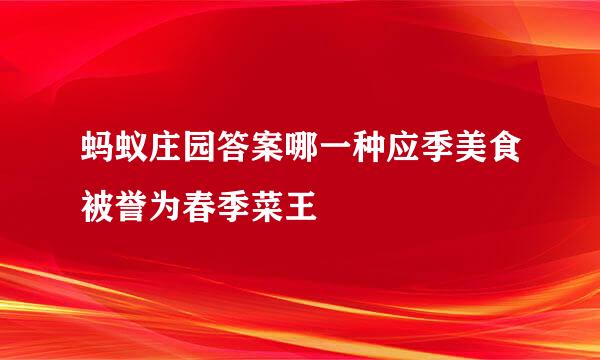 蚂蚁庄园答案哪一种应季美食被誉为春季菜王