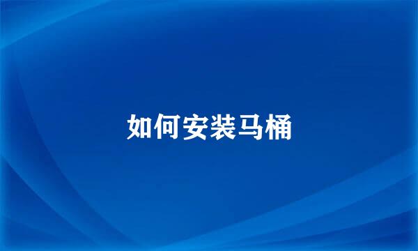 如何安装马桶