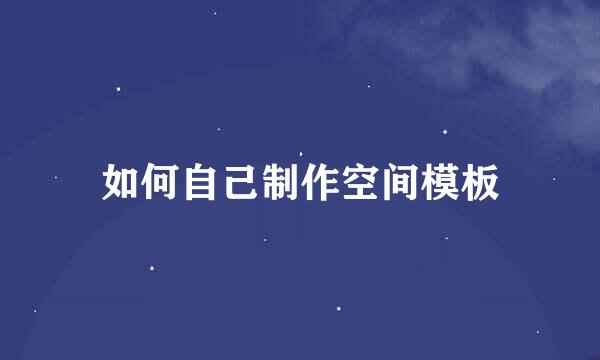 如何自己制作空间模板
